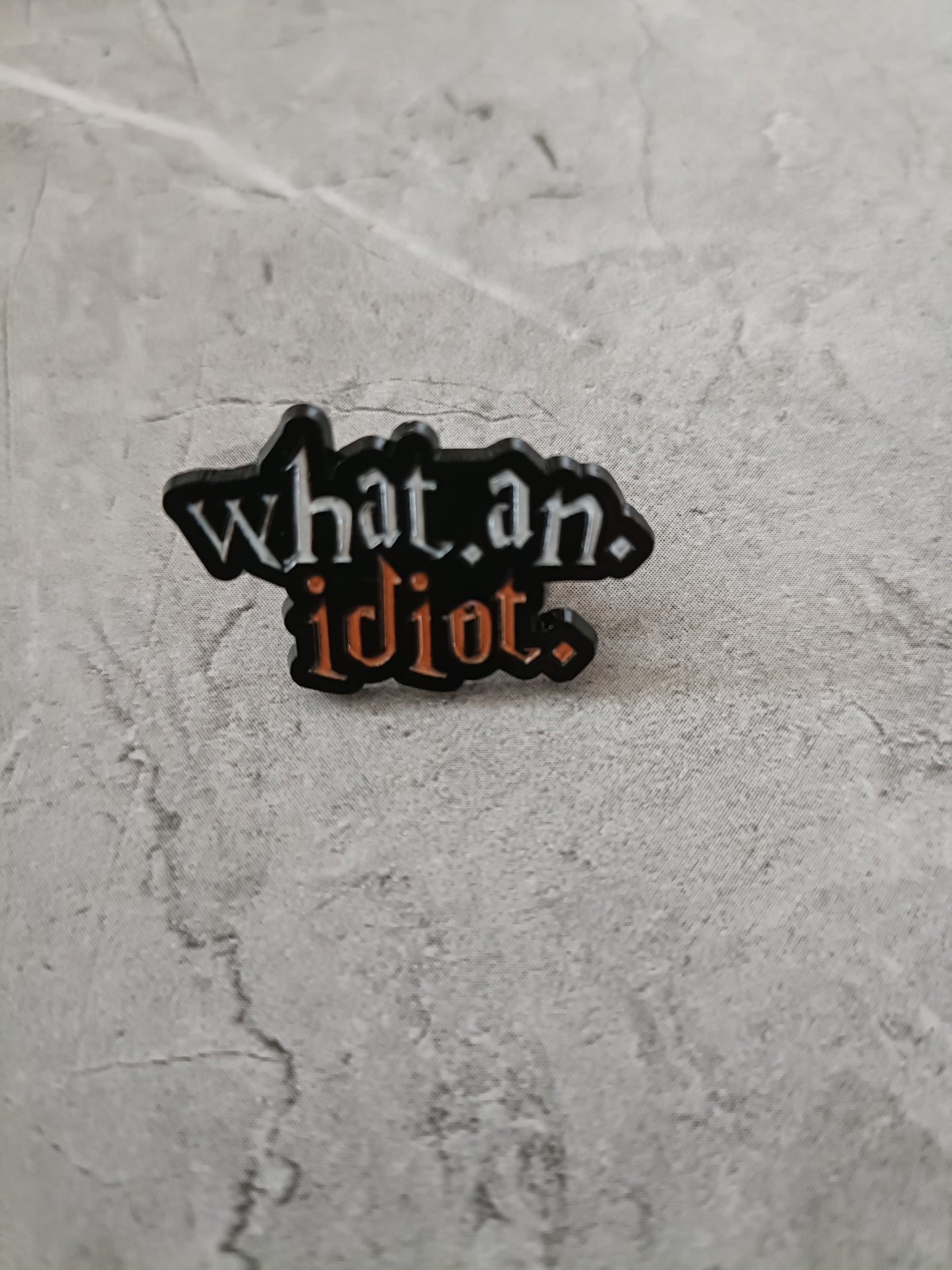 What an Idiot Pin